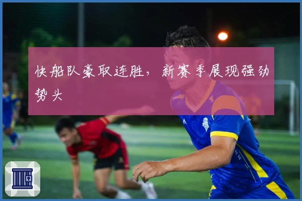 快船队豪取连胜，新赛季展现强劲势头